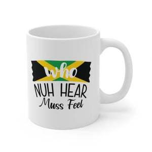 "Who Nuh Hear Muss Feel" White Ceramic Mug 11oz